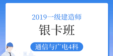 2019年一级建造师通信与广电银卡班