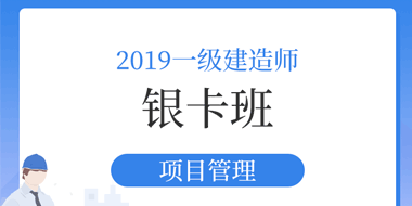 2019年一级建造师项目管理银卡班